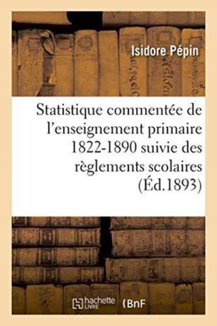 Statistique Commentee de l'Enseignement Primaire 1822-1890: Suivie Des Reglements Scolaires, Paperback / softback Book