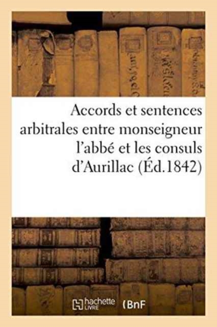 Accords Et Sentences Arbitrales Entre Monseigneur l'Abbe Et Les Consuls d'Aurillac, Paperback / softback Book