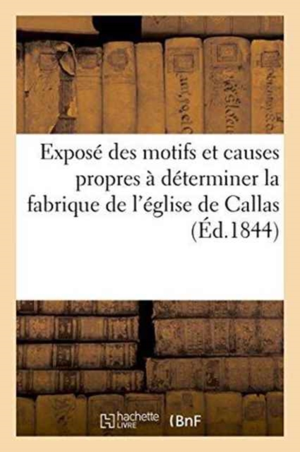 Expose Des Motifs Et Causes Propres A Determiner La Fabrique de l'Eglise de Callas A Reconstruire, Paperback / softback Book