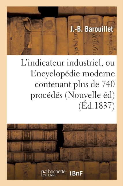 L'Indicateur Industriel, Ou Encyclopedie Moderne Contenant Plus de 740 Procedes Ou Recettes Utiles, Paperback / softback Book