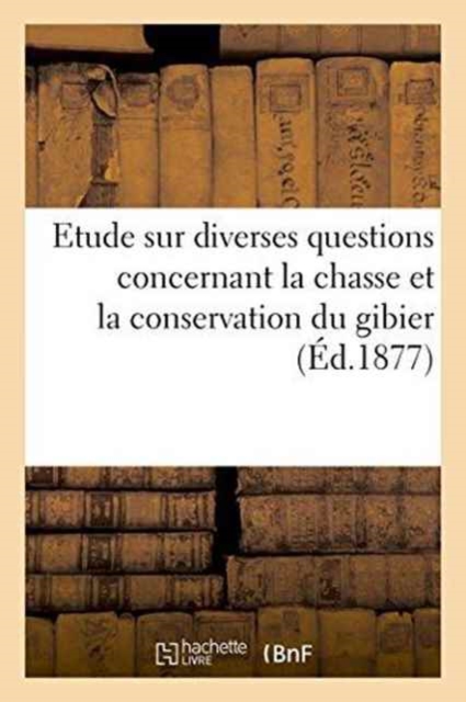 Etude Sur Diverses Questions Concernant La Chasse Et La Conservation Du Gibier, Paperback / softback Book
