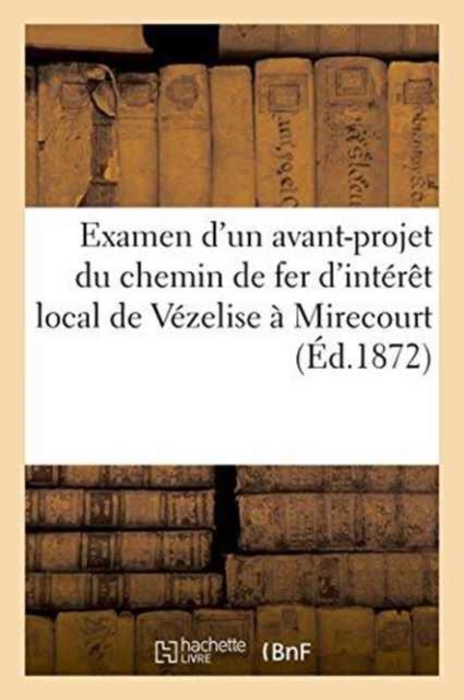 Avant-Projet Du Chemin de Fer d'Interet Local de Vezelise A Mirecourt Et de Toul A Colombey, Paperback / softback Book