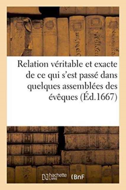 Relation Veritable & Exacte de Ce Qui s'Est Passe Dans Quelques Assemblees Des Eveques de Languedoc, Paperback / softback Book