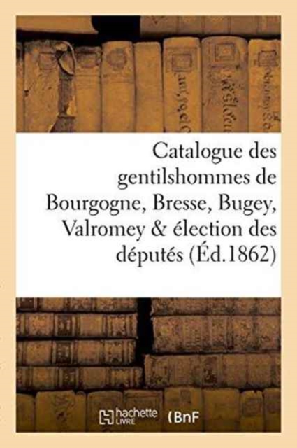 Catalogue Des Gentilshommes de Bourgogne, Bresse, Bugey, Valromey & ?lection Des D?put?s, Paperback / softback Book