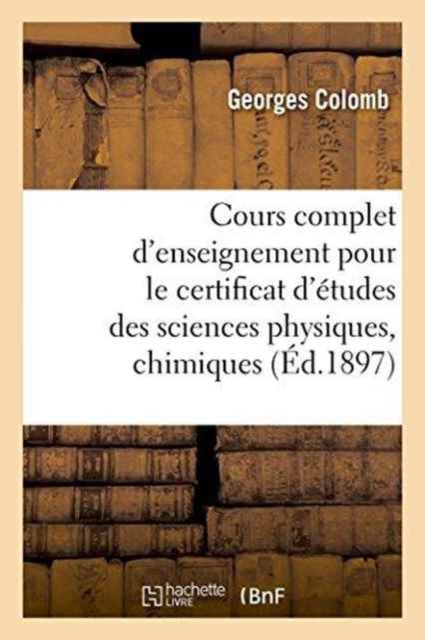 Cours Complet d'Enseignement Pour Le Certificat d'?tudes Des Sciences Physiques, Chimiques, Paperback / softback Book