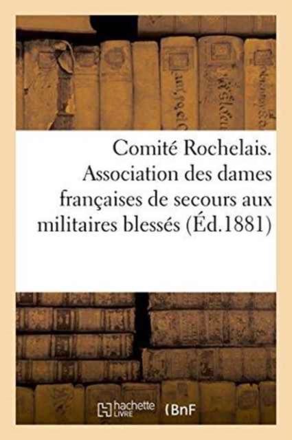 Comite Rochelais. Association Des Dames Francaises de Secours Aux Militaires Blesses, Terre Ou Mer, Paperback / softback Book