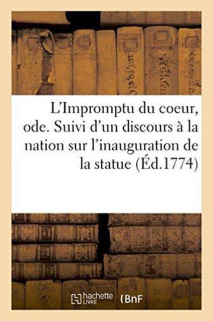 L'Impromptu Du Coeur, Ode, Discours A La Nation Sur l'Inauguration de la Statue Du Prince Immortel, Paperback / softback Book