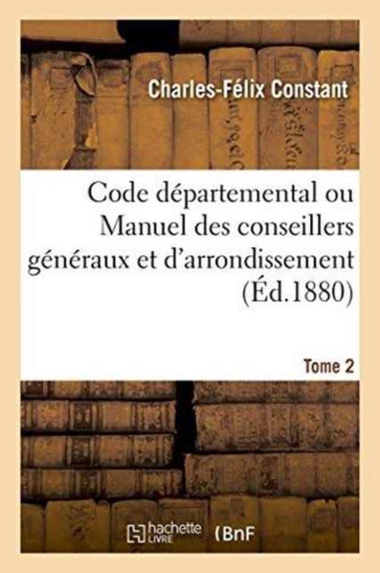 Code Departemental Ou Manuel Des Conseillers Generaux Et d'Arrondissement. Tome 2, Paperback / softback Book