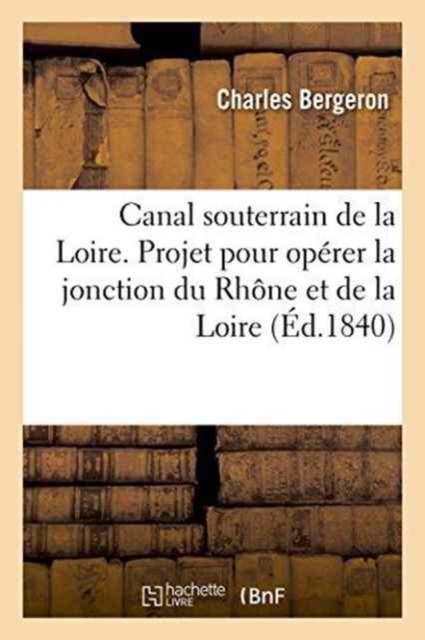 Canal Souterrain de la Loire. Projet Pour Operer La Jonction Du Rhone Et de la Loire, Paperback / softback Book