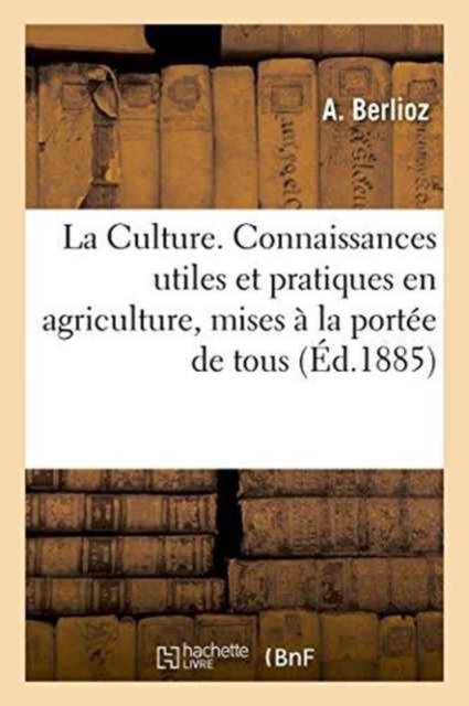 La Culture. Connaissances Utiles Et Pratiques En Agriculture, Mises A La Portee de Tous, Paperback / softback Book