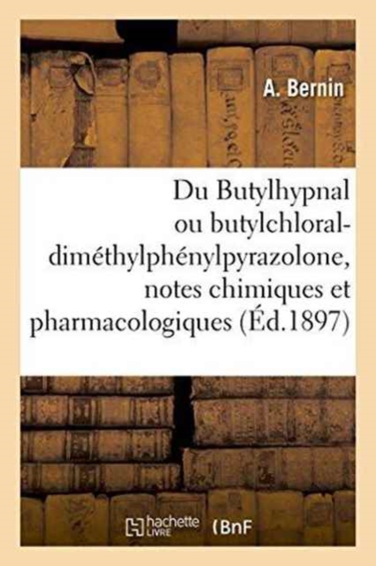 Du Butylhypnal Ou Butylchloral-Dimethylphenylpyrazolone, Notes Chimiques Et Pharmacologiques, Paperback / softback Book