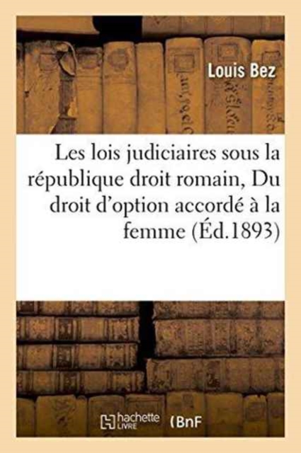 Les Lois Judiciaires Sous La Republique Droit Romain Suivi de Du Droit d'Option Accorde A La Femme, Paperback / softback Book