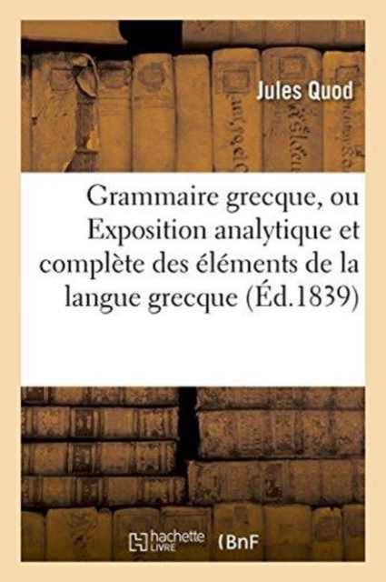Grammaire Grecque, Ou Exposition Analytique Et Complete Des Elements de la Langue Grecque, Paperback / softback Book