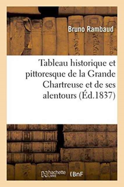 Tableau Historique Et Pittoresque de la Grande Chartreuse Et de Ses Alentours, Paperback / softback Book