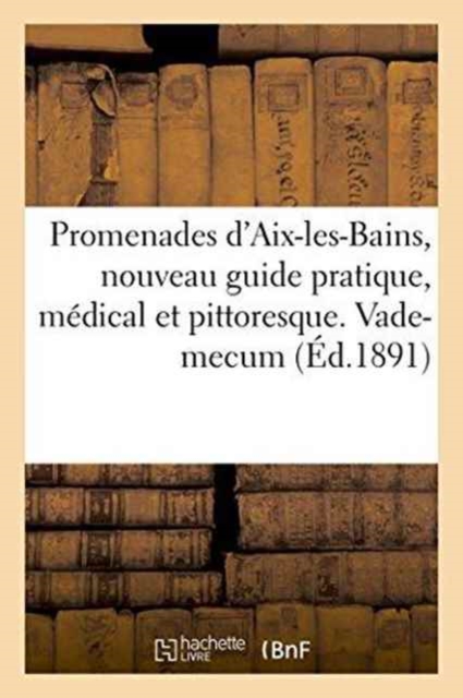 Promenades d'Aix-les-Bains, nouveau guide pratique, medical et pittoresque. Vade-mecum, Paperback / softback Book