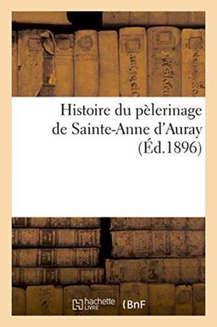 Histoire Du P?lerinage de Sainte-Anne d'Auray, Paperback / softback Book