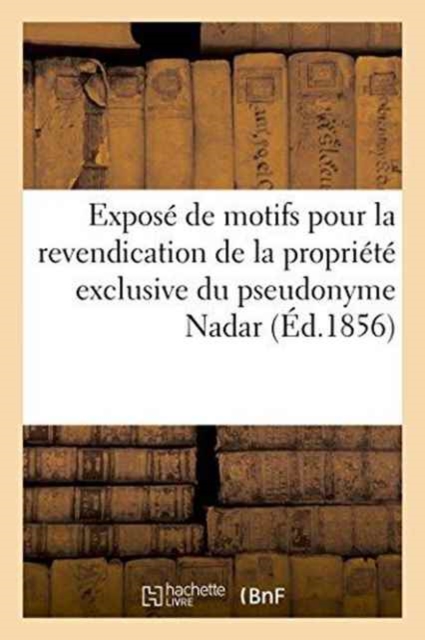 Expos? de Motifs Pour La Revendication de la Propri?t? Exclusive Du Pseudonyme Nadar, Paperback / softback Book