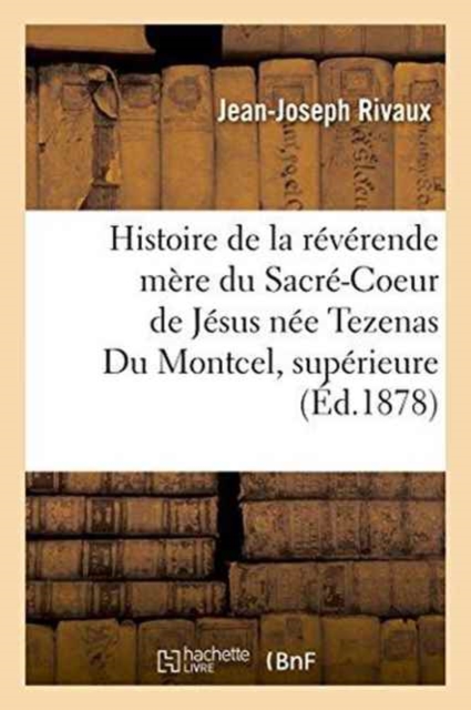 Histoire de la Reverende Mere Du Sacre-Coeur de Jesus Nee Tezenas Du Montcel, Superieure Generale, Paperback / softback Book