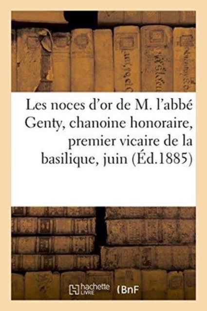 Les Noces d'Or de M. l'Abbe Genty, Chanoine Honoraire, Premier Vicaire de la Basilique, Paperback / softback Book