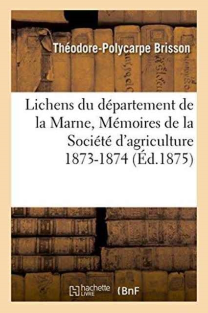 Lichens Du Departement de la Marne, Memoires de la Societe d'Agriculture 1873-1874, Paperback / softback Book