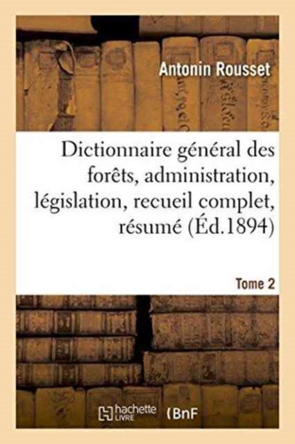 Dictionnaire General Des Forets, Administration Et Legislation, Recueil Complet, Resume Tome 2, Paperback / softback Book