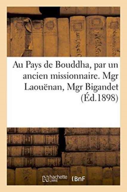 Au Pays de Bouddha, Par Un Ancien Missionnaire. Mgr Laouenan, Mgr Bigande, Paperback / softback Book