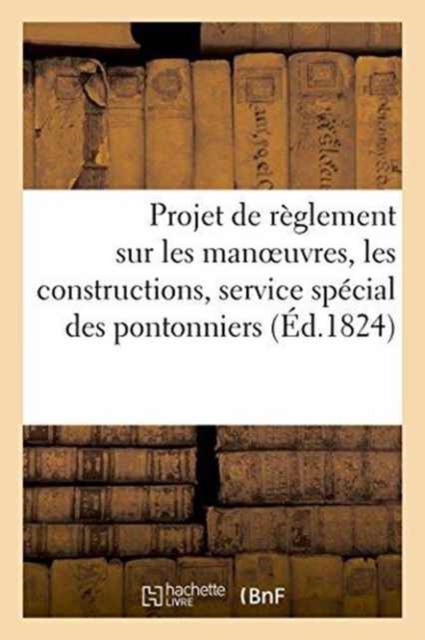 Projet de Reglement Sur Les Manoeuvres Et Les Constructions Concernant Le Service Des Pontonniers, Paperback / softback Book