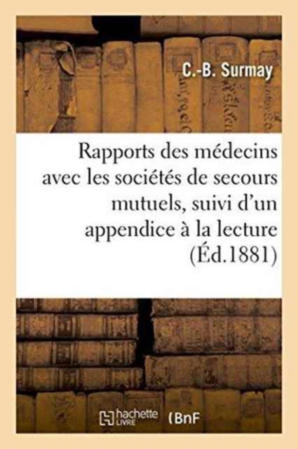 Rapports Des Medecins Avec Les Societes de Secours Mutuels, Suivi d'Un Appendice A La Lecture, Paperback / softback Book
