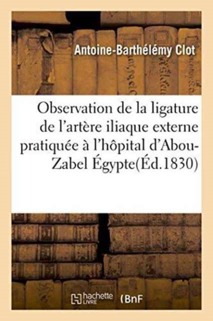 Observation de la Ligature de l'Art?re Iliaque Externe Pratiqu?e ? l'H?pital d'Abou-Zabel ?gypte, Paperback / softback Book