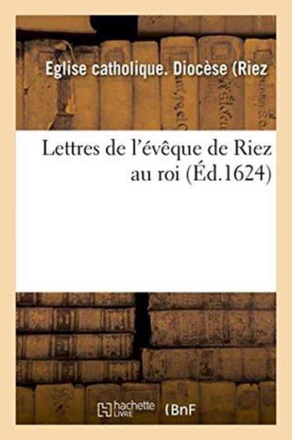 Lettres de l'Eveque de Riez Au Roi, Paperback / softback Book