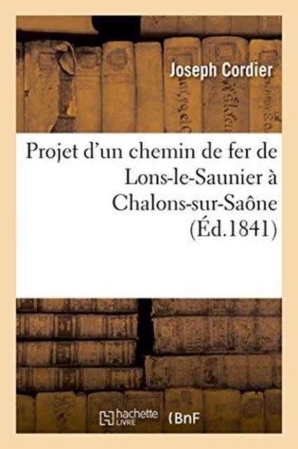 Projet d'Un Chemin de Fer de Lons-Le-Saunier ? Chalons-Sur-Sa?ne, Paperback / softback Book