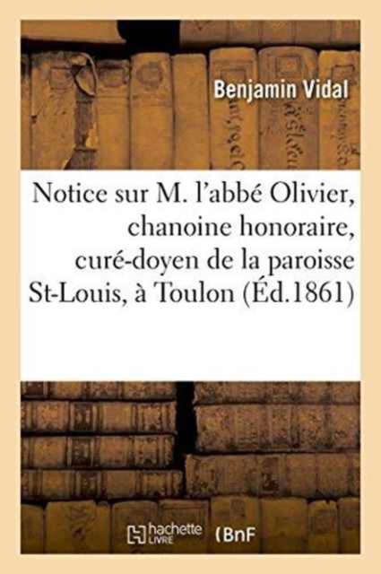 Notice Sur M. l'Abbe Olivier, Chanoine Honoraire Et Cure-Doyen de la Paroisse St-Louis, A Toulon, Paperback / softback Book