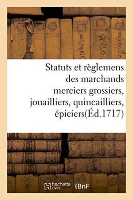 Statuts Et Reglemens Des Marchands Merciers Grossiers, Jouailliers, Quincailliers, Epiciers, Paperback / softback Book