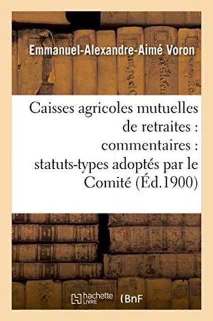 Caisses Agricoles Mutuelles de Retraites: Commentaires: Statuts-Types Adoptes Par Le Comite, Paperback / softback Book
