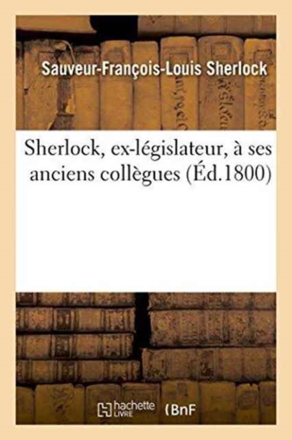 Sherlock, Ex-Legislateur, A Ses Anciens Collegues, Paperback / softback Book