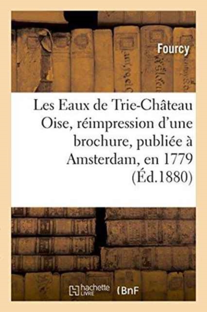 Les Eaux de Trie-Chateau Oise, Reimpression d'Une Brochure, Publiee A Amsterdam, En 1779, Paperback / softback Book
