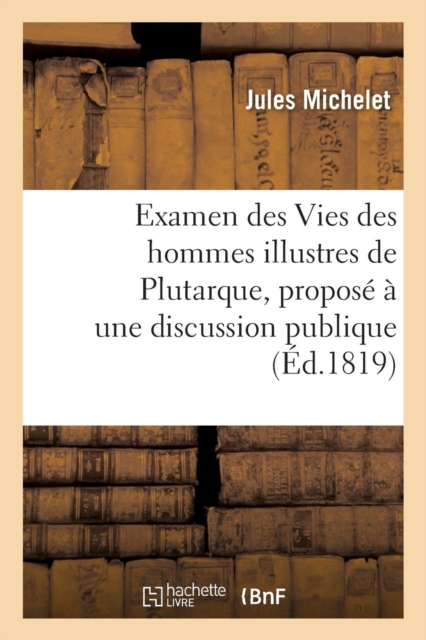 Examen Des Vies Des Hommes Illustres de Plutarque, Propos? ? Une Discussion Publique, Paperback / softback Book