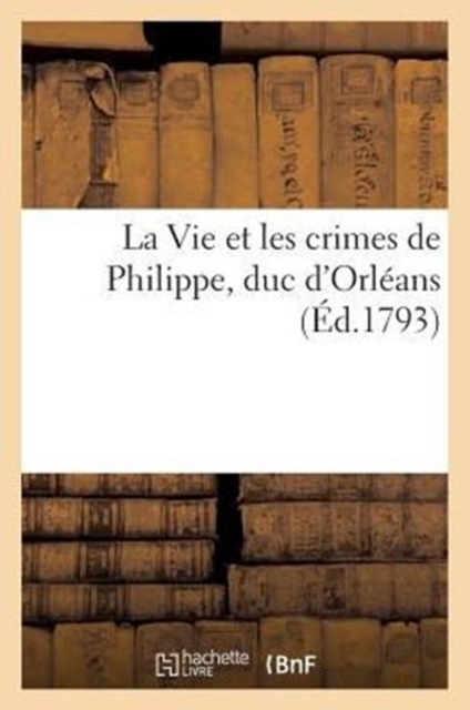 La Vie Et Les Crimes de Philippe, Duc d'Orleans, Paperback / softback Book