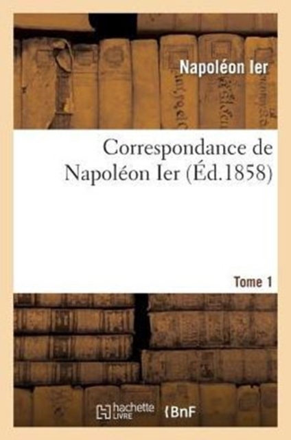 Correspondance de Napoleon Ier. Tome 1, Paperback / softback Book