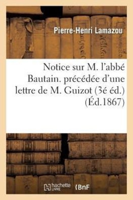 Notice Sur M. l'Abb? Bautain. Pr?c?d?e d'Une Lettre de M. Guizot (3? Ed.), Paperback / softback Book