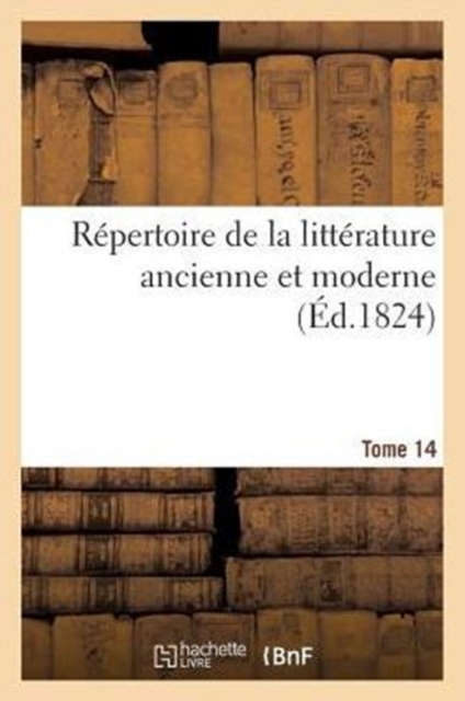 R?pertoire de la Litt?rature Ancienne Et Moderne. T14, Paperback / softback Book