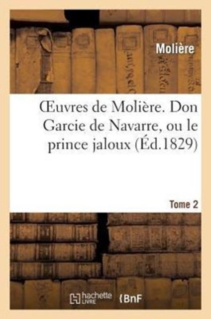 Oeuvres de Moli?re. Tome 2 Don Garcie de Navarre, Ou Le Prince Jaloux, Paperback / softback Book