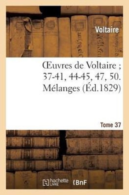 Oeuvres de Voltaire 37-41, 44-45, 47, 50. M?langes. T. 37, Paperback / softback Book