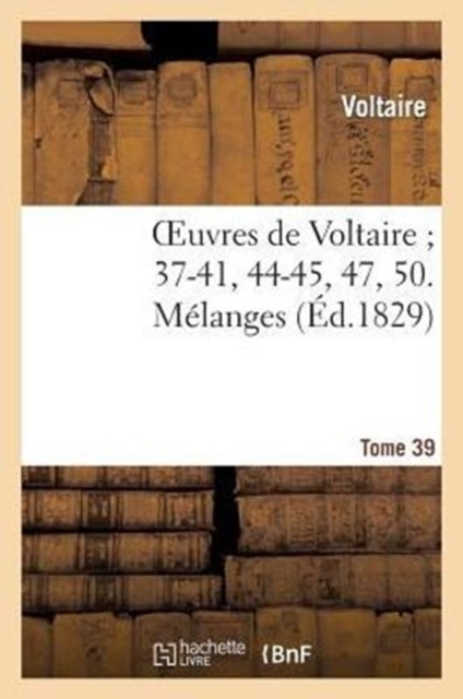 Oeuvres de Voltaire 37-41, 44-45, 47, 50. M?langes. T. 39, Paperback / softback Book
