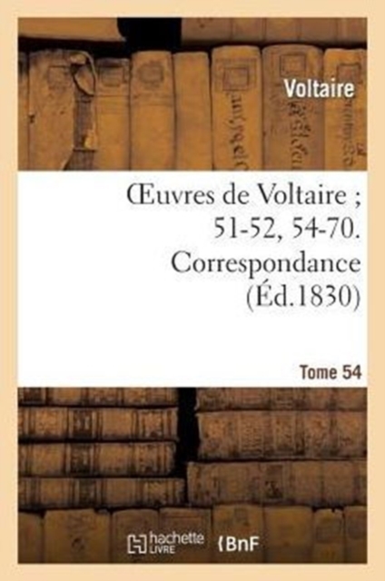 Oeuvres de Voltaire 51-52, 54-70. Correspondance. T. 54, Paperback / softback Book