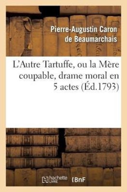 L'Autre Tartuffe, Ou La M?re Coupable, Drame Moral En 5 Actes : Paris, Le 6 Juin 1792., Paperback / softback Book