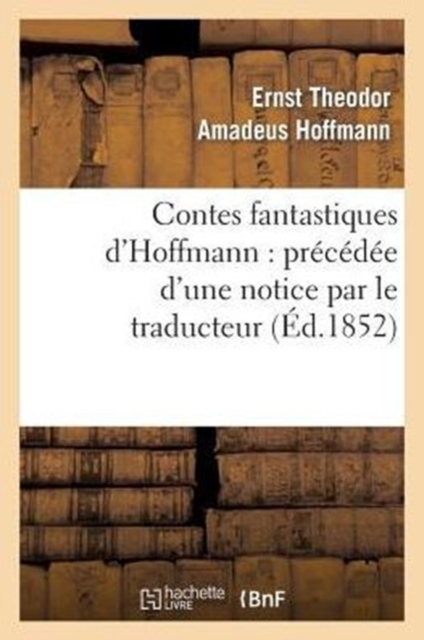 Contes Fantastiques d'Hoffmann: Pr?c?d?e d'Une Notice Par Le Traducteur, Paperback / softback Book
