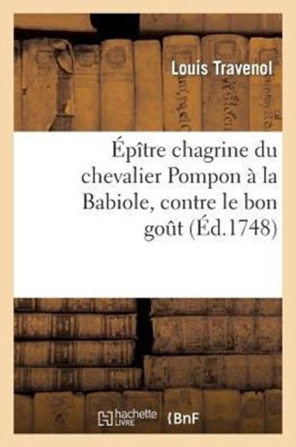 ?p?tre Chagrine Du Chevalier Pompon ? La Babiole, Contre Le Bon Go?t : , Ou Apologie de S?miramis, Trag?die de M. de Voltaire, Paperback / softback Book