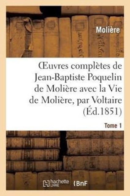 Oeuvres Compl?tes de Jean-Baptiste Poquelin de Moli?re, Avec La Vie de Moli?re, Par Voltaire. Tome 1, Paperback / softback Book