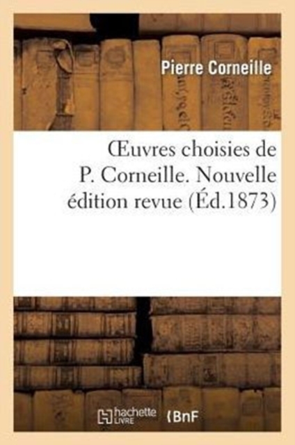Oeuvres Choisies de P. Corneille. Nouvelle ?dition Revue, Paperback / softback Book